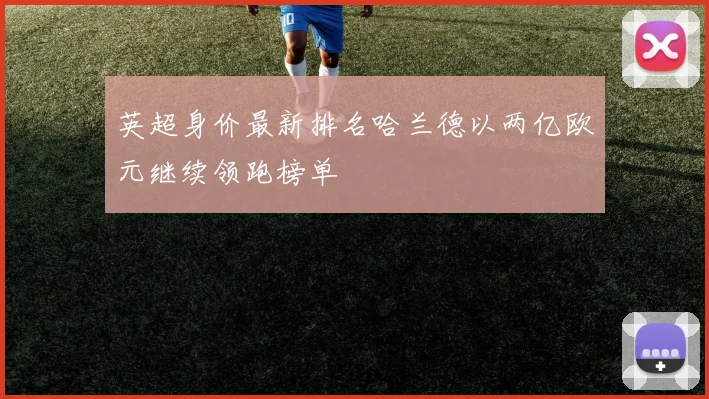 英超身价最新排名哈兰德以两亿欧元继续领跑榜单