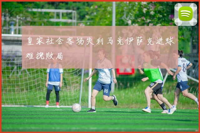 皇家社会客场失利马竞伊萨克进球难挽败局