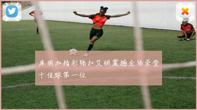 库明加精彩隔扣艾顿震撼全场荣登十佳球第一位